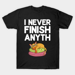 I Never Finish Anyth T-Shirt